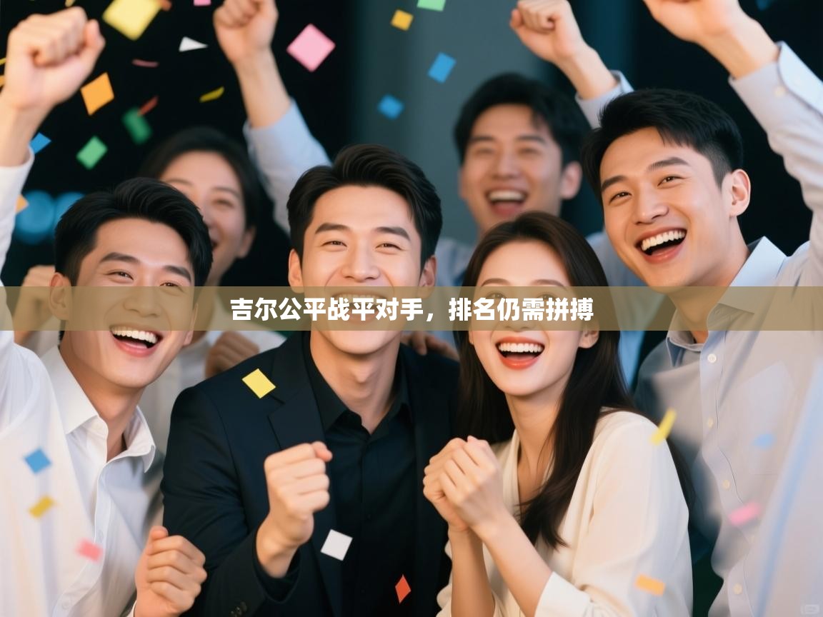 吉尔公平战平对手,排名仍需拼搏 第1张