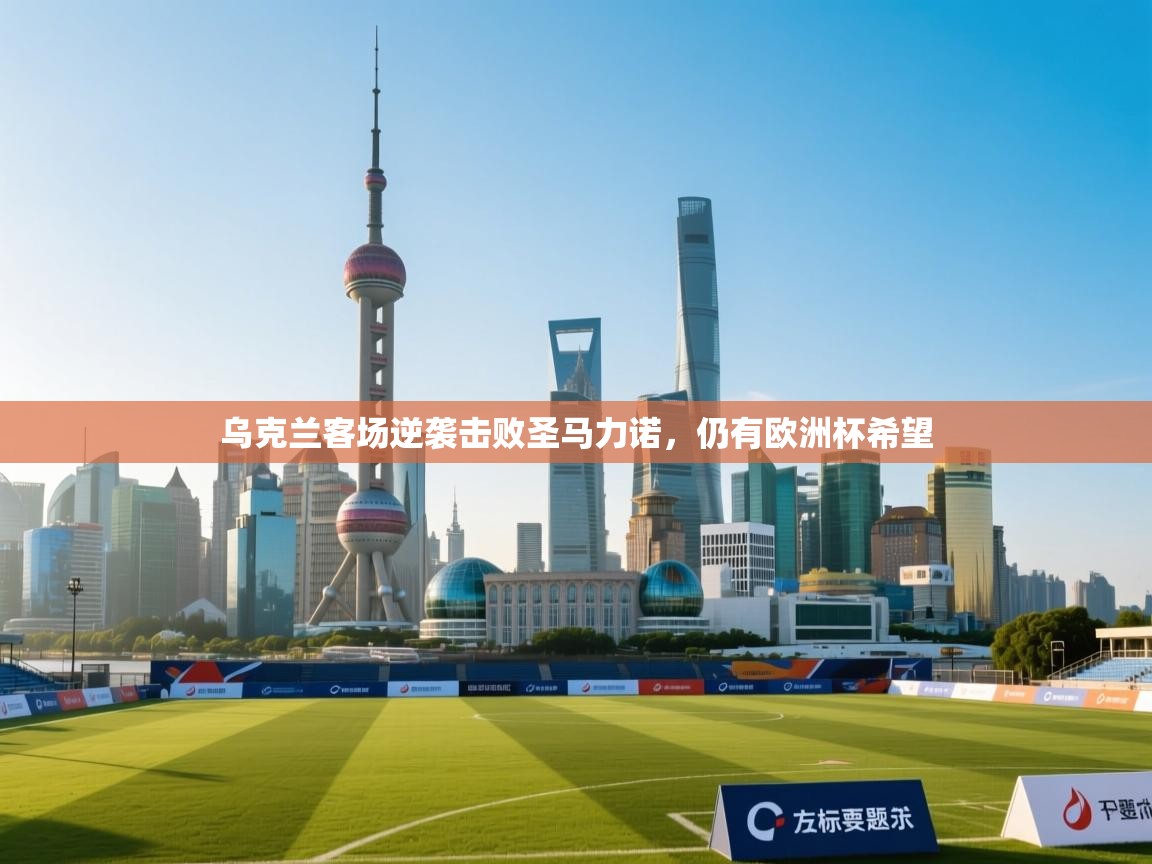 乌克兰客场逆袭击败圣马力诺，仍有欧洲杯希望