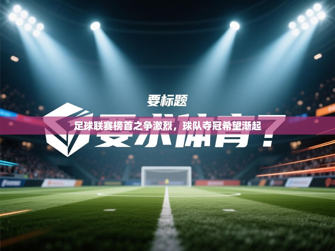 足球联赛榜首之争激烈，球队夺冠希望渐起  第1张