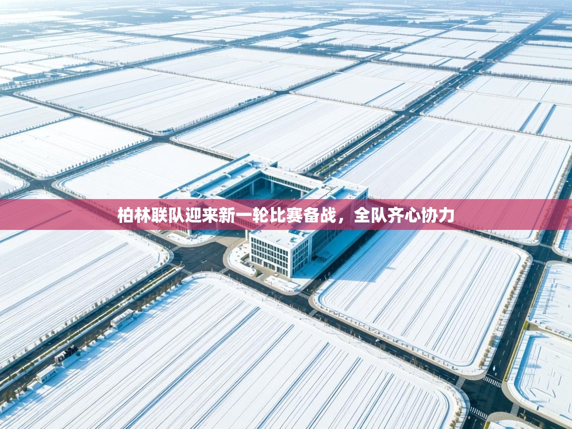 柏林联队迎来新一轮比赛备战，全队齐心协力