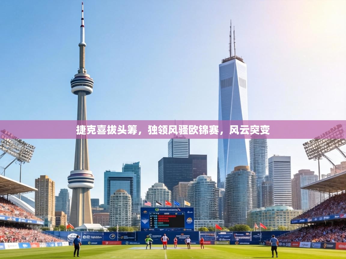 捷克喜拔头筹,独领风骚欧锦赛,风云突变 第2张