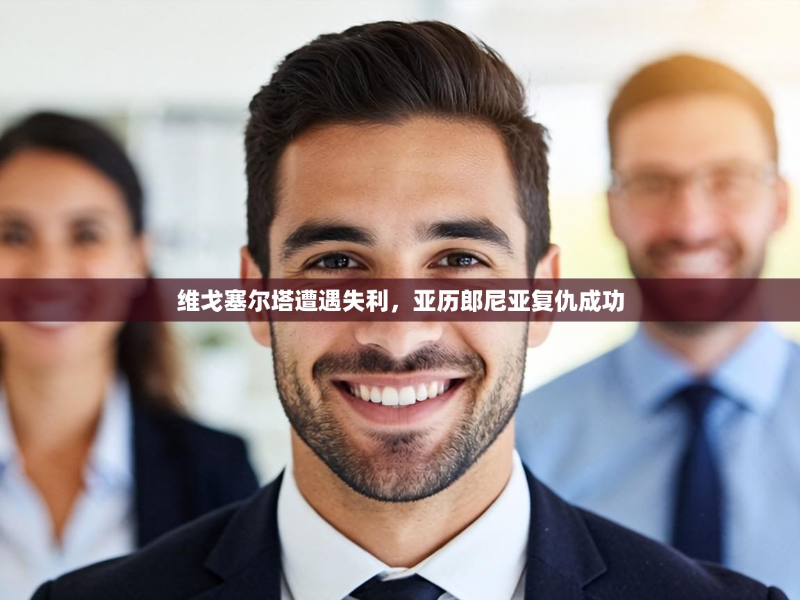 维戈塞尔塔遭遇失利，亚历郎尼亚复仇成功