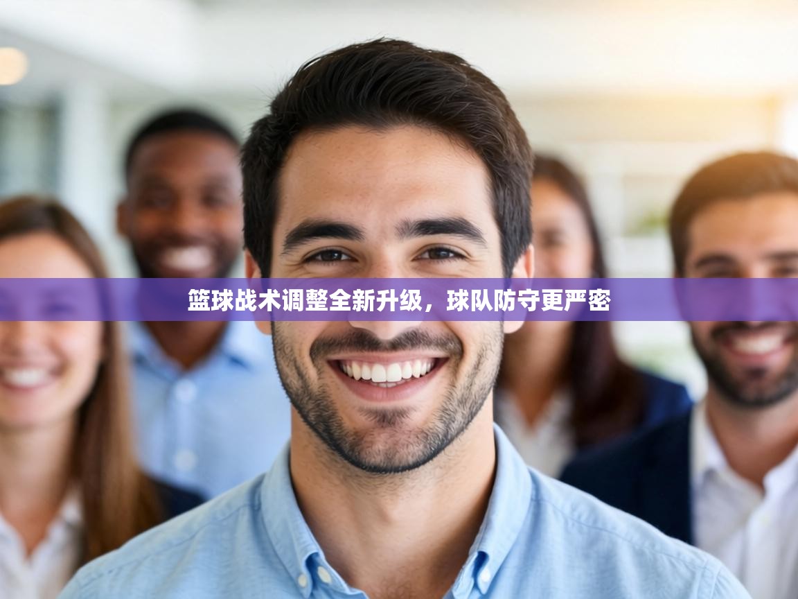 篮球战术调整全新升级,球队防守更严密 第1张